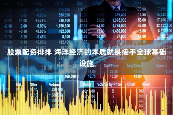 股票配资排排 海洋经济的本质就是接手全球基础设施