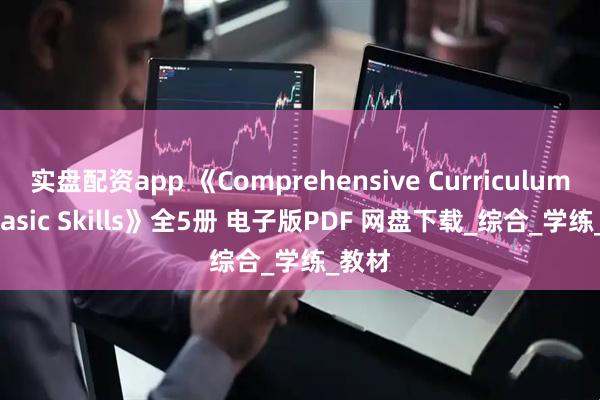 实盘配资app 《Comprehensive Curriculum of Basic Skills》全5册 电子版PDF 网盘下载_综合_学练_教材